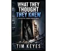 What They Thought They Knew: A Detective Lauren Carver Novel