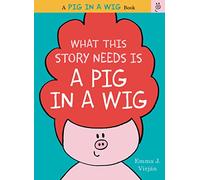Emma J. Virjan What This Story Needs Is a Pig in a Wig (Copertina rigida)
