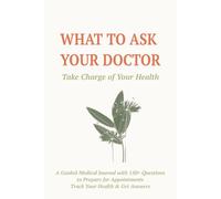 What to ask the doctor: Take Charge of Your Health - A Guided Medical Journal with 150+ Questions to Prepare for Appointments, Track Your Health & Get ... Chronic Illness, Medications & Appointments