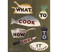 What to cook & how to cook it. Ediz. illustrata