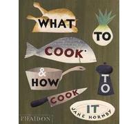 Jane Hornby – What to cook & how to cook it – Ediz. illustrata