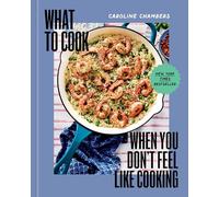 What to Cook When You Don't Feel Like Cooking by Caroline Chambers
