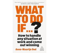 What To Do If...?: How to Handle Any Situation at Work and Come Out Winning: 35 Questions You'll Need to Answer at Work