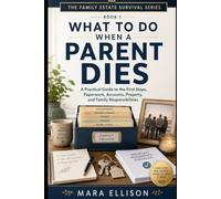 What to Do When a Parent Dies: A Practical Guide to the First Steps, Paperwork, Accounts, Property, and Family Responsibilities
