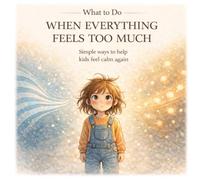 What to Do When Everything Feels Too Much: Simple Ways to Help Kids Feel Calm Again