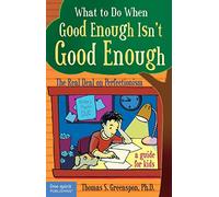What to Do When Good Enough Isn't Good Enough: The Real Deal on Perfectionism: A Guide For Kids