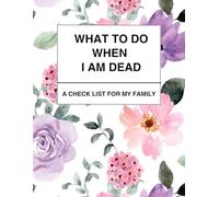 What to Do When I am Dead: A Checklist for My Family: A Complete Workbook for Funeral Plans, Money Matters, and Final Words