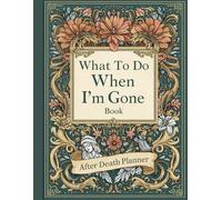What to Do When I'm Gone BOOK: Your Complete After-Death Planner - Organize Documents, Digital Legacy, and Final Wishes for Parents & Seniors ( Gone But Still Telling You What To Do )