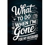 What To Do When I'm Gone - For My Husband: Planner, Checklists & Document Tracker To Support Your Loved Ones After You Die
