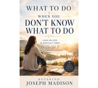 What to Do When You Don't Know What to Do: Lean on God in Difficult Times