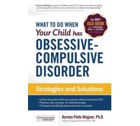 What to do when your Child has Obsessive-Compulsive Disorder: Strategies and Sol