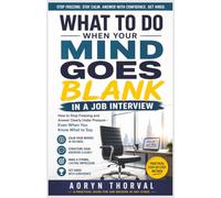 What to Do When Your Mind Goes Blank in a Job Interview: How to Stop Freezing and Answer Clearly Under Pressure - Even When You Know What to Say