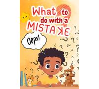 What to Do with a Mistake: A Children's Storybook about Growth Mindset, Resilience, and Learning to Say "Oops!" with Confidence.