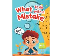 What to Do with a Mistake: A Children's Storybook about Growth Mindset, Resilience, and Learning to Say "Oops!" with Confidence.