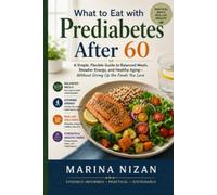 What to Eat with Prediabetes After 60: A Simple, Flexible Guide to Balanced Meals, Steadier Energy, and Healthy Aging-Without Giving Up the Foods You Love