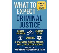 What to Expect: Criminal Justice: A Real-World Guide to Careers, Skills, and Justice in Action
