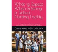 What to Expect When Entering a Skilled Nursing Facility: A Comprehensive Guide to Reducing Miscommunication and Easing the Transition