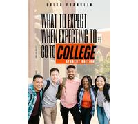 What to Expect When Expecting to Go to College: Student Edition: A Student’s Blueprint for College, Confidence, and Success