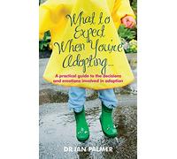 What to Expect When Youre Adopting...: A practical guide to the decisions and emotions involved in adoption