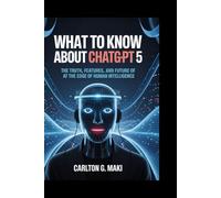 What to know about chatgpt 5: The Truth, Features, and Future of AI at the Edge of Human Intelligence"
