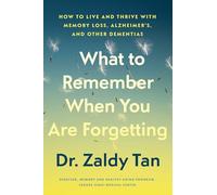 What to Remember When You Are Forgetting: How to Live and Thrive With Memory Loss, Alzheimer's, and Other Dementias