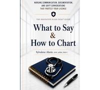 What to Say & How to Chart: Real-World Nursing Communication, Documentation, and Shift Conversations That Protect Your License