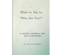What to Say to "Who Are You?": A Guided Journal for Self-Discovery