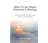What to Say When Someone Is Hurting: A Pocket Guide to Supporting Someone Through Grief