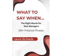 What to say when...: The Right Words for New Managers: 250+ Ready-to-Use Responses for New Managers