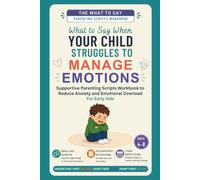 What to Say When Your Child Struggles to Manage Emotions: Guided Parenting Scripts Workbook to Build Emotional Control and Regulation Skills - For Early Kids (Ages 4-8)
