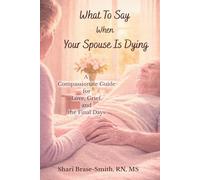 What To Say When Your Spouse Is Dying: A Compassionate Guide for Love, Grief, and the Final Days