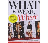 What to Wear, Where: The How-to Handbook for Any Style Situation