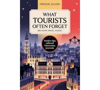 What Tourists Often Forget (Belgium Travel Guide): Simple Tips and Itineraries for Every Traveler.