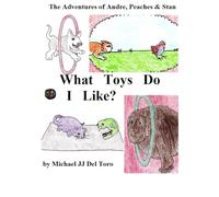 What Toys Do I like?: The Adventures of Andre, Peaches & Stan