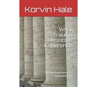 What Trauma Resists is Coherence: The Architecture of a Coherent Life