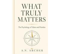 What Truly Matters: The Psychology of Values and Priorities