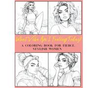 What Vibe Am I Feeling Today?: An Adult Coloring Book for Fierce, Stylish Women and Teens Who Wake Up and Ask, “Who do I want to be today?”-And Then ... Designs for Inspiration, Fun, and Relaxation.