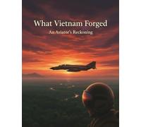 What Vietnam Forged: An Aviator'S Reckoning