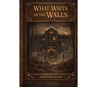 What Waits in the Walls: When the walls begin to whisper, it is already too late.