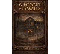 What Waits in the Walls: When the walls begin to whisper, it is already too late.