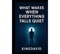 WHAT WAKES WHEN EVERYTHING FALLS QUIET
