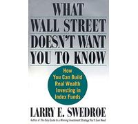 What Wall Street Doesn't Want You to Know: How You Can Build Real Wealth Investing in Index Funds