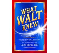 What Walt Knew: The Timeless Secrets Walt Disney Used To Build A Magical Life - And How You Can Too