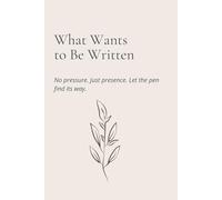 What Wants to Be Written: No pressure. Just presence. Let the pen find its way.