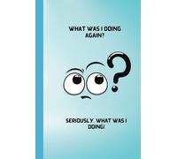 What was I doing again? Seriously, what was I doing!: A 100 page funny design notebook for self help of the greatest kind. No more I forgots. Fun ... for all ages, school, office or home.