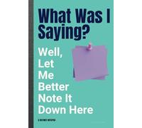 WHAT WAS I SAYIN? WELL, LET ME BETTER NOTE IT DOWN HERE: A BEST FUNNY NOTEBOOK FOR ADULTS GIFT