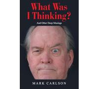 What Was I Thinking?: And Other Deep Musings