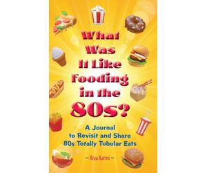 What Was It Like Fooding in the 80s?: A Journal to Revisit and Share 80s Totally Tubular Eats