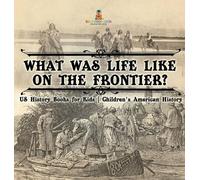 What Was Life Like on the Frontier? US History Books for Kids (Copertina rigida)