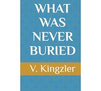 WHAT WAS NEVER BURIED